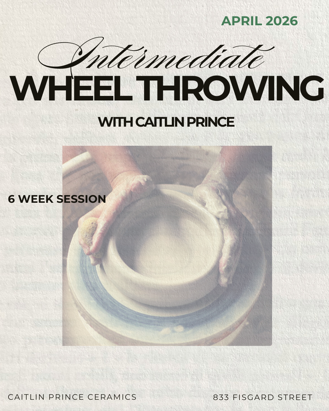 Intermediate Wheel Throwing with Caitlin Prince | APRIL 2026